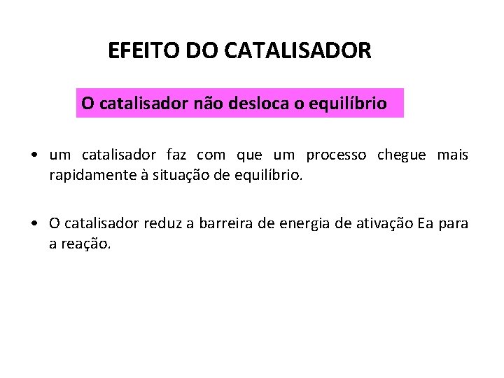 EFEITO DO CATALISADOR O catalisador não desloca o equilíbrio • um catalisador faz com