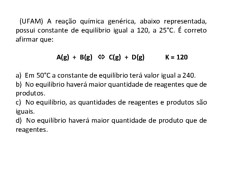 (UFAM) A reação química genérica, abaixo representada, possui constante de equilíbrio igual a 120,