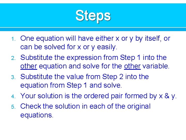 Steps 1. 2. 3. 4. 5. One equation will have either x or y