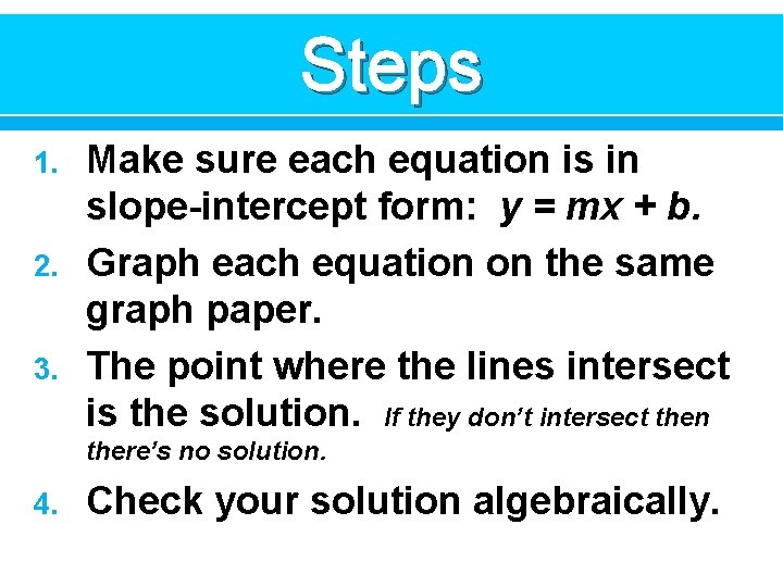 Steps 1. 2. 3. Make sure each equation is in slope-intercept form: y =