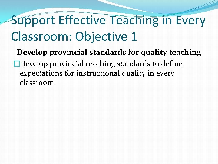 Support Effective Teaching in Every Classroom: Objective 1 Develop provincial standards for quality teaching