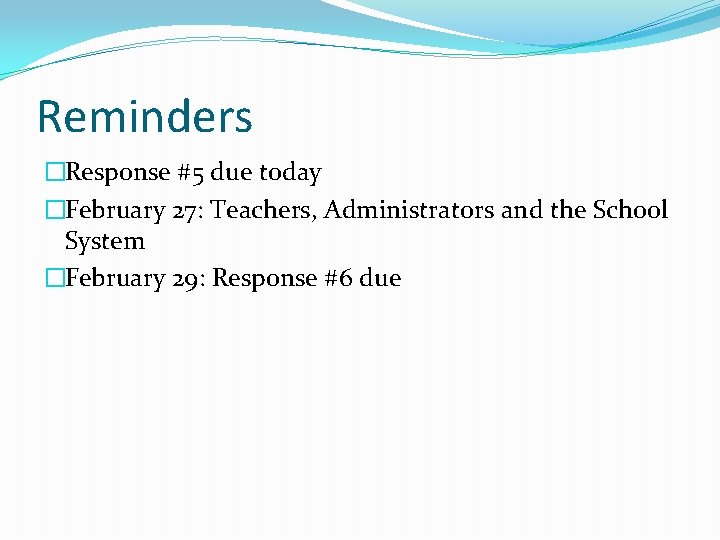 Reminders �Response #5 due today �February 27: Teachers, Administrators and the School System �February