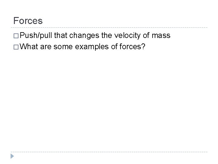 Forces � Push/pull that changes the velocity of mass � What are some examples