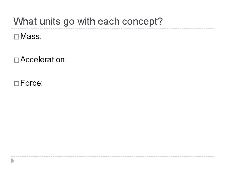 What units go with each concept? � Mass: � Acceleration: � Force: 