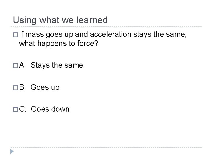 Using what we learned � If mass goes up and acceleration stays the same,