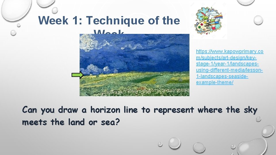 Week 1: Technique of the Week https: //www. kapowprimary. co m/subjects/art-design/keystage-1/year-1/landscapesusing-different-media/lesson 1 -landscapes-seasideexample-theme/ Can