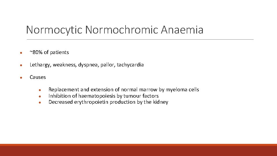 Normocytic Normochromic Anaemia ● ~80% of patients ● Lethargy, weakness, dyspnea, pallor, tachycardia ●