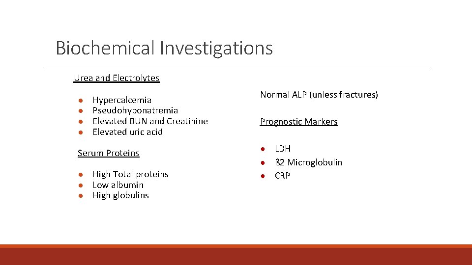 Biochemical Investigations Urea and Electrolytes ● ● Hypercalcemia Pseudohyponatremia Elevated BUN and Creatinine Elevated