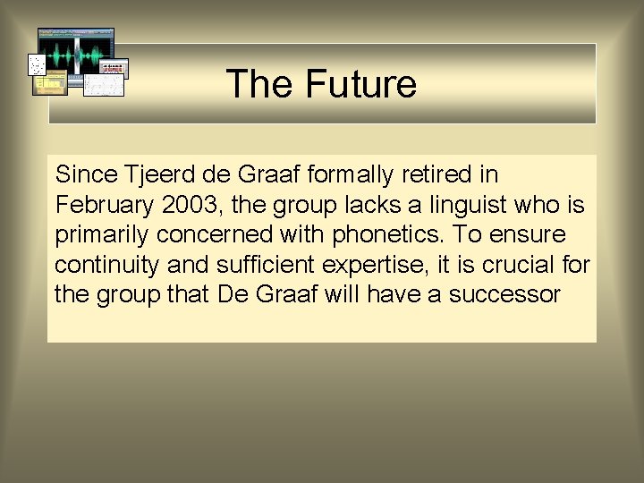 The Future Since Tjeerd de Graaf formally retired in February 2003, the group lacks