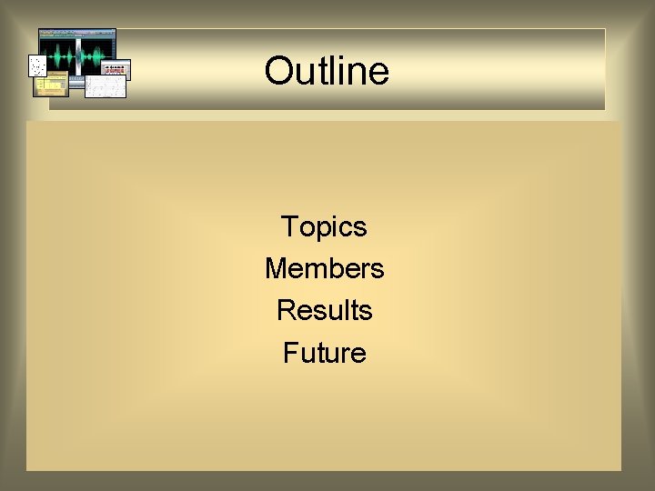 Outline Topics Members Results Future 