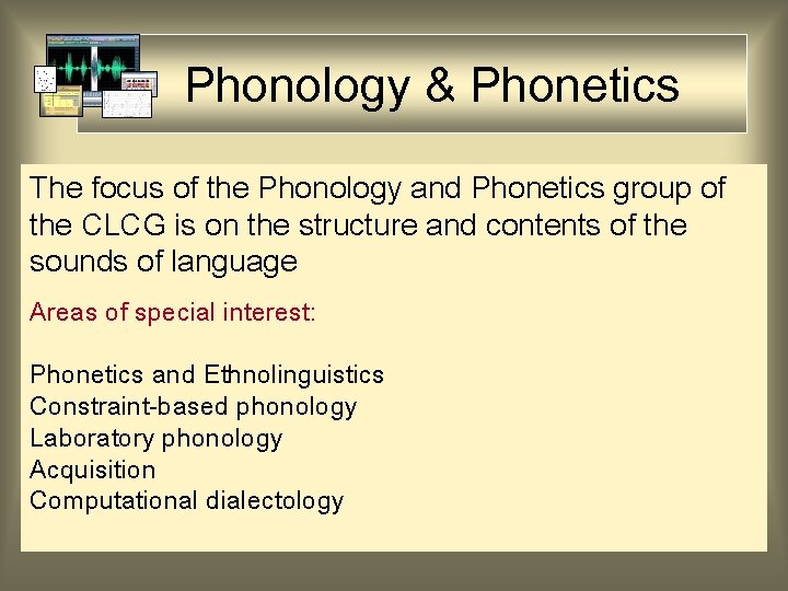 Phonology & Phonetics The focus of the Phonology and Phonetics group of the CLCG