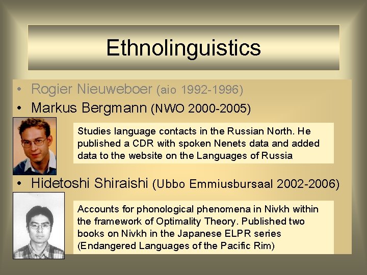 Ethnolinguistics • Rogier Nieuweboer (aio 1992 -1996) • Markus Bergmann (NWO 2000 -2005) Studies