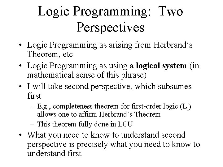 Logic Programming: Two Perspectives • Logic Programming as arising from Herbrand’s Theorem, etc. • Logic Programming: Two Perspectives • Logic Programming as arising from Herbrand’s Theorem, etc. •