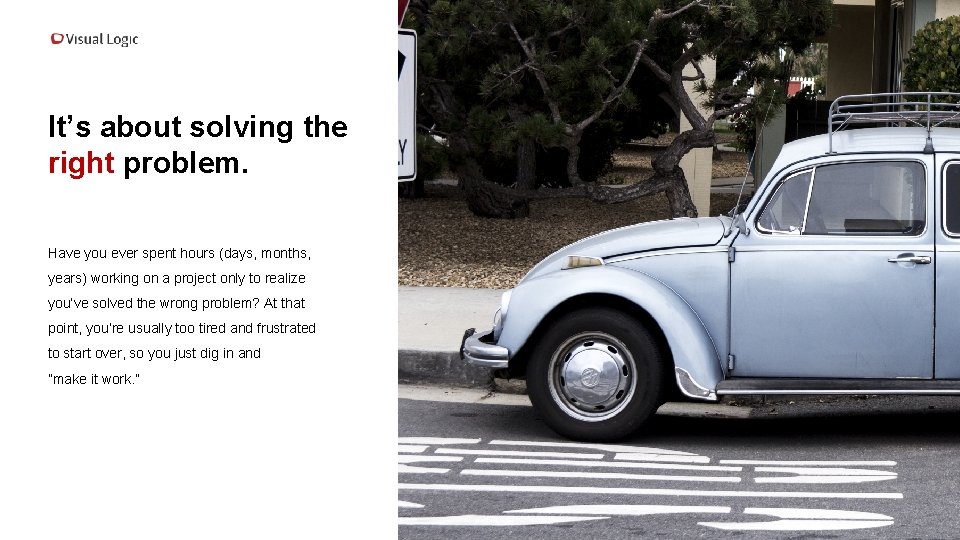 It’s about solving the right problem. Have you ever spent hours (days, months, years)