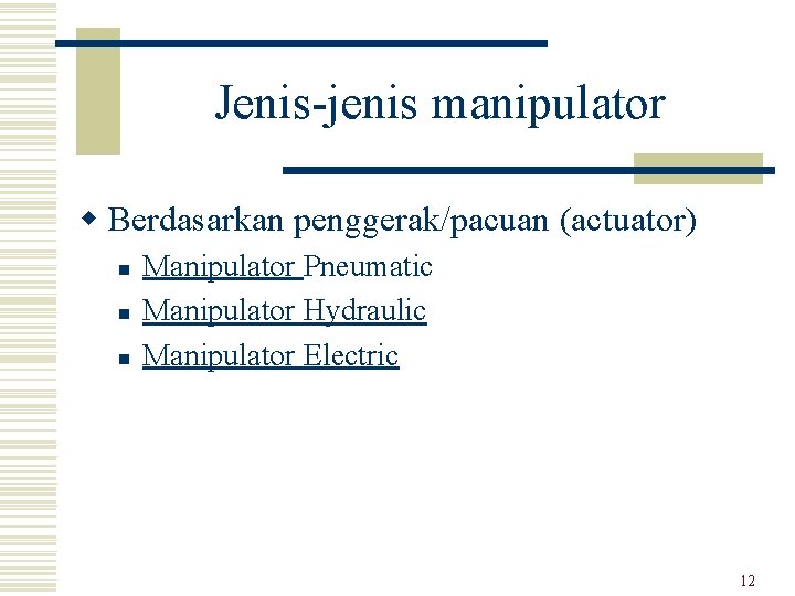 Jenis-jenis manipulator w Berdasarkan penggerak/pacuan (actuator) n n n Manipulator Pneumatic Manipulator Hydraulic Manipulator