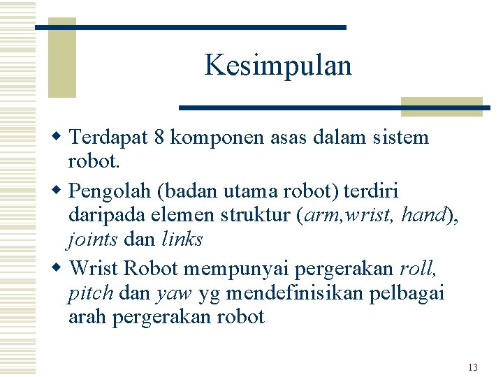 Kesimpulan w Terdapat 8 komponen asas dalam sistem robot. w Pengolah (badan utama robot)