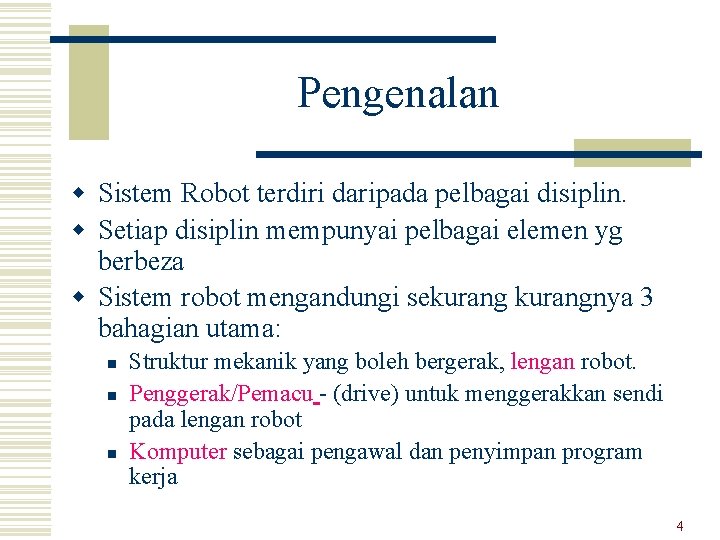 Pengenalan w Sistem Robot terdiri daripada pelbagai disiplin. w Setiap disiplin mempunyai pelbagai elemen