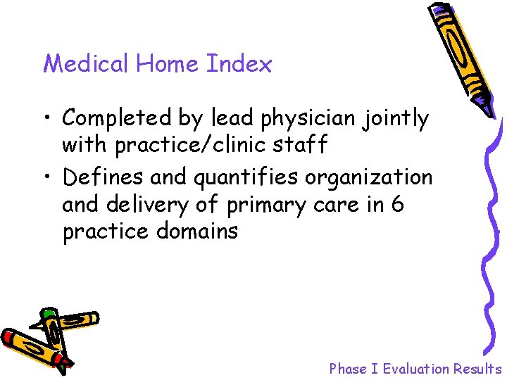 Medical Home Index • Completed by lead physician jointly with practice/clinic staff • Defines Medical Home Index • Completed by lead physician jointly with practice/clinic staff • Defines