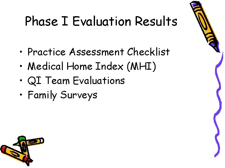 Phase I Evaluation Results • • Practice Assessment Checklist Medical Home Index (MHI) QI