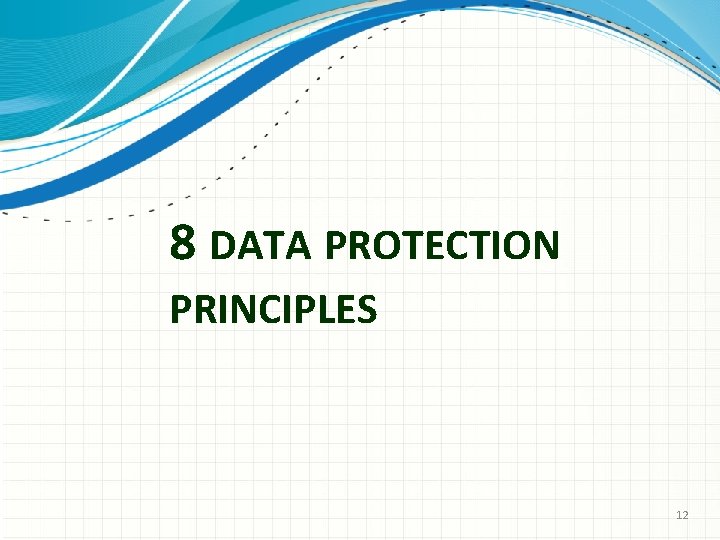 8 DATA PROTECTION PRINCIPLES 12 
