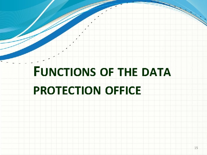 FUNCTIONS OF THE DATA PROTECTION OFFICE 15 