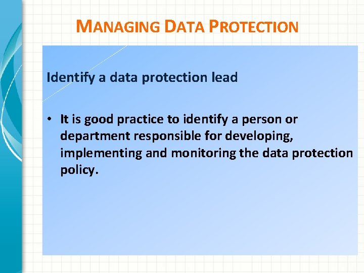 MANAGING DATA PROTECTION Identify a data protection lead • It is good practice to