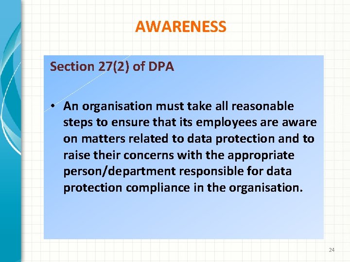 AWARENESS Section 27(2) of DPA • An organisation must take all reasonable steps to