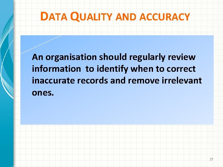 DATA QUALITY AND ACCURACY An organisation should regularly review information to identify when to