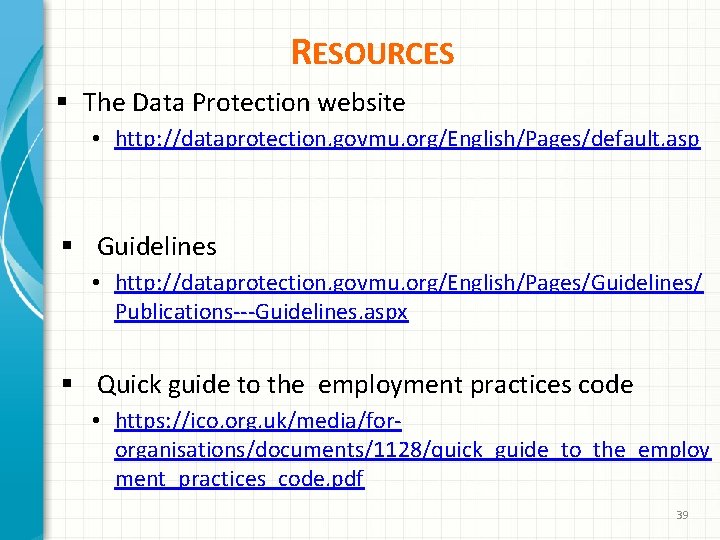 RESOURCES § The Data Protection website • http: //dataprotection. govmu. org/English/Pages/default. asp § Guidelines