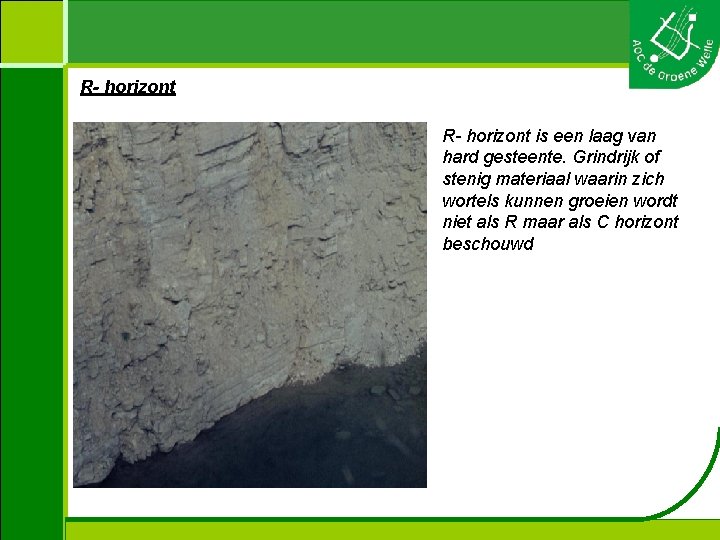 R- horizont is een laag van hard gesteente. Grindrijk of stenig materiaal waarin zich