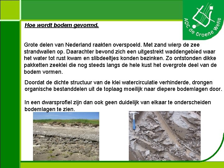 Hoe wordt bodem gevormd. Grote delen van Nederland raakten overspoeld. Met zand wierp de