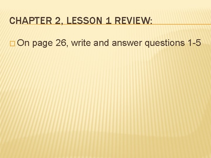 CHAPTER 2, LESSON 1 REVIEW: � On page 26, write and answer questions 1