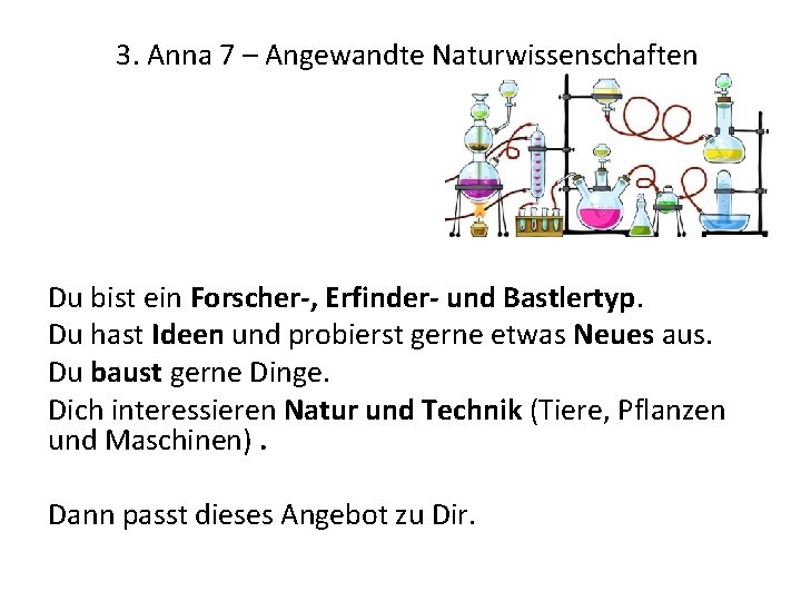 3. Anna 7 – Angewandte Naturwissenschaften Du bist ein Forscher-, Erfinder- und Bastlertyp. Du