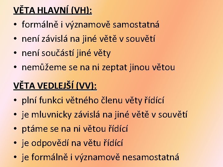 VĚTA HLAVNÍ (VH): • formálně i významově samostatná • není závislá na jiné větě