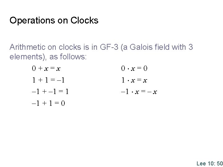 Operations on Clocks Arithmetic on clocks is in GF-3 (a Galois field with 3