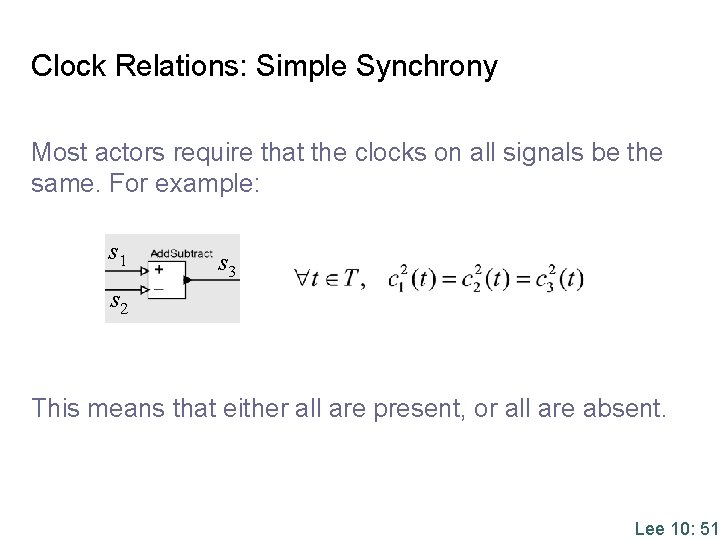 Clock Relations: Simple Synchrony Most actors require that the clocks on all signals be