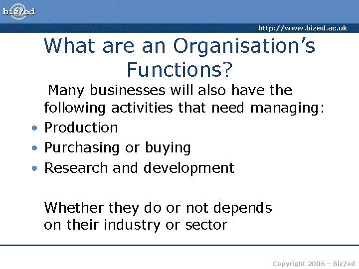 http: //www. bized. ac. uk What are an Organisation’s Functions? Many businesses will also
