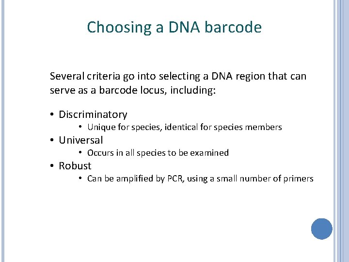 Choosing a DNA barcode Several criteria go into selecting a DNA region that can