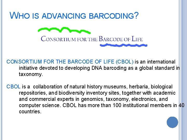 WHO IS ADVANCING BARCODING? CONSORTIUM FOR THE BARCODE OF LIFE (CBOL) is an international