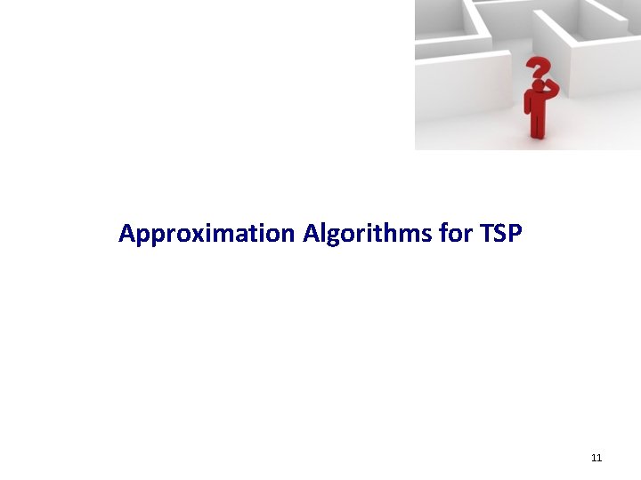 Approximation Algorithms for TSP 11 Approximation Algorithms for TSP 11