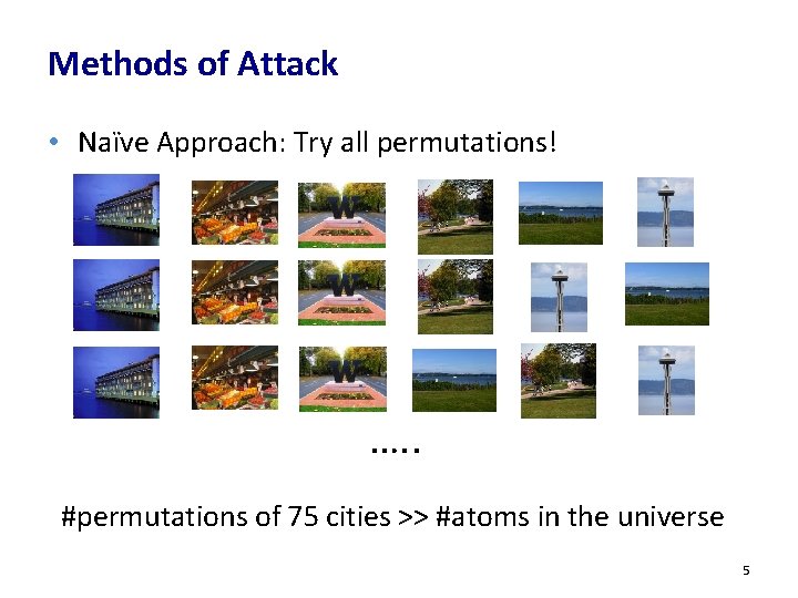 Methods of Attack • Naïve Approach: Try all permutations! …. . #permutations of 75 Methods of Attack • Naïve Approach: Try all permutations! …. . #permutations of 75