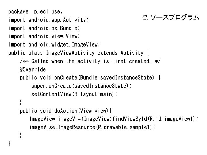package jp. eclipse; C. ソースプログラム import android. app. Activity; import android. os. Bundle; import package jp. eclipse; C. ソースプログラム import android. app. Activity; import android. os. Bundle; import