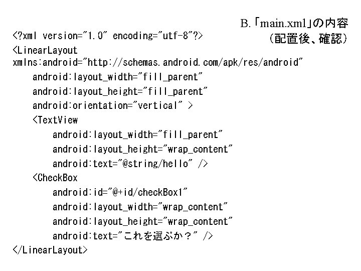 B. 「main. xml」の内容 (配置後、確認) <? xml version="1. 0" encoding="utf-8"? > <Linear. Layout xmlns: android="http: B. 「main. xml」の内容 (配置後、確認) <? xml version="1. 0" encoding="utf-8"? > <Linear. Layout xmlns: android="http: