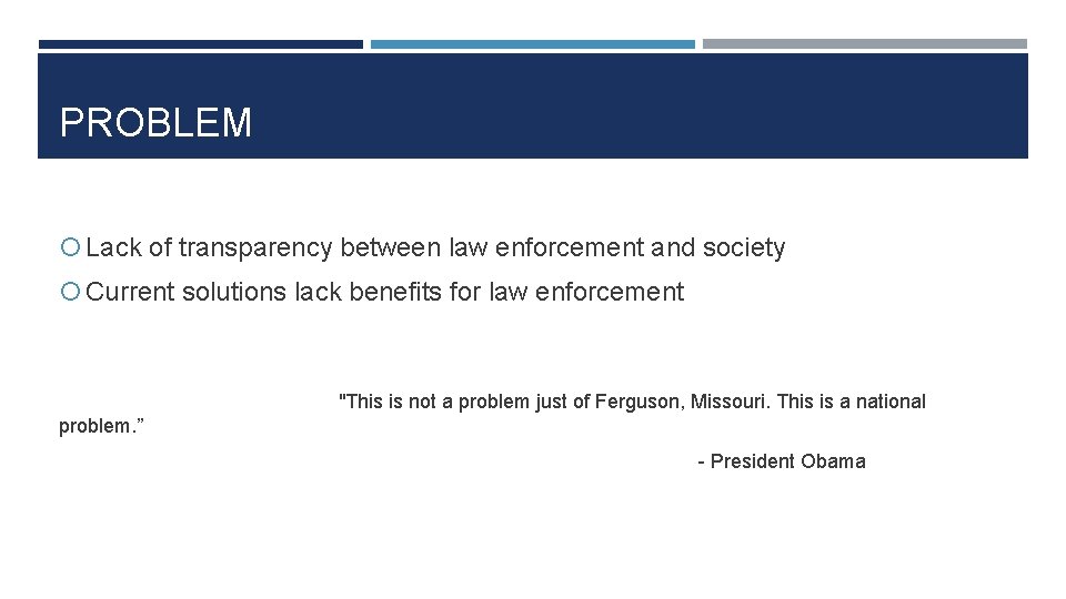 PROBLEM Lack of transparency between law enforcement and society Current solutions lack benefits for