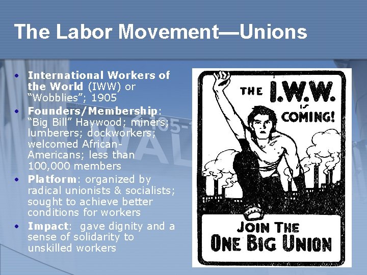 The Labor Movement—Unions • International Workers of the World (IWW) or “Wobblies”; 1905 •