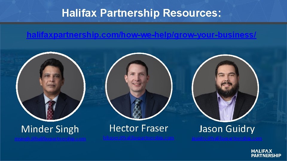 Halifax Partnership Resources: halifaxpartnership. com/how-we-help/grow-your-business/ Minder Singh msingh@halifaxpartnership. com Hector Fraser hfraser@halifaxpartnership. com Jason