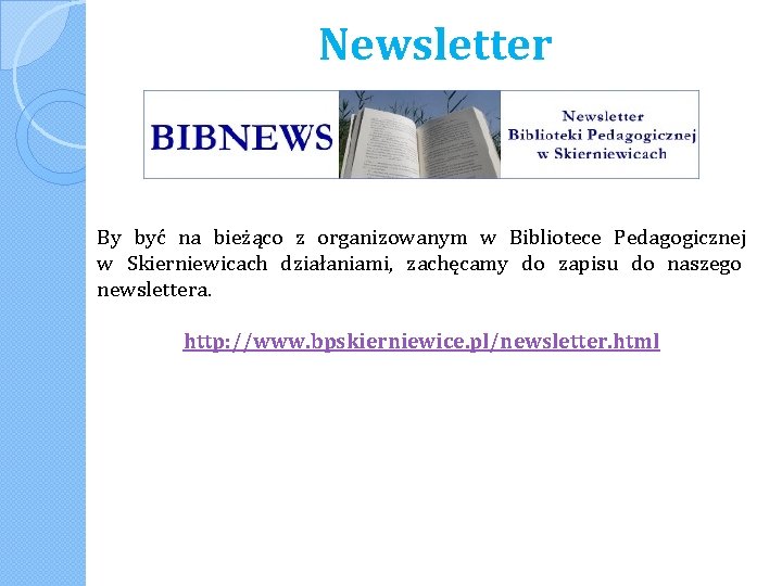 Newsletter By być na bieżąco z organizowanym w Bibliotece Pedagogicznej w Skierniewicach działaniami, zachęcamy