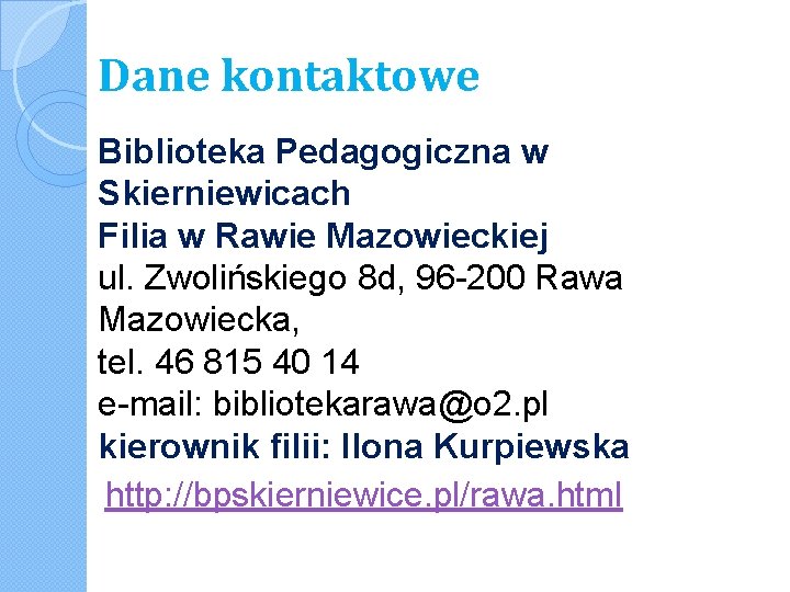Dane kontaktowe Biblioteka Pedagogiczna w Skierniewicach Filia w Rawie Mazowieckiej ul. Zwolińskiego 8 d,