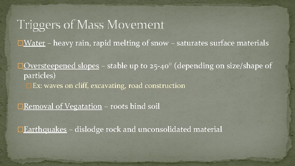 Triggers of Mass Movement �Water – heavy rain, rapid melting of snow – saturates