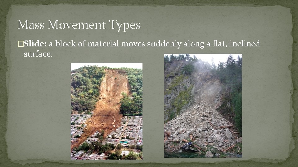 Mass Movement Types �Slide: a block of material moves suddenly along a flat, inclined